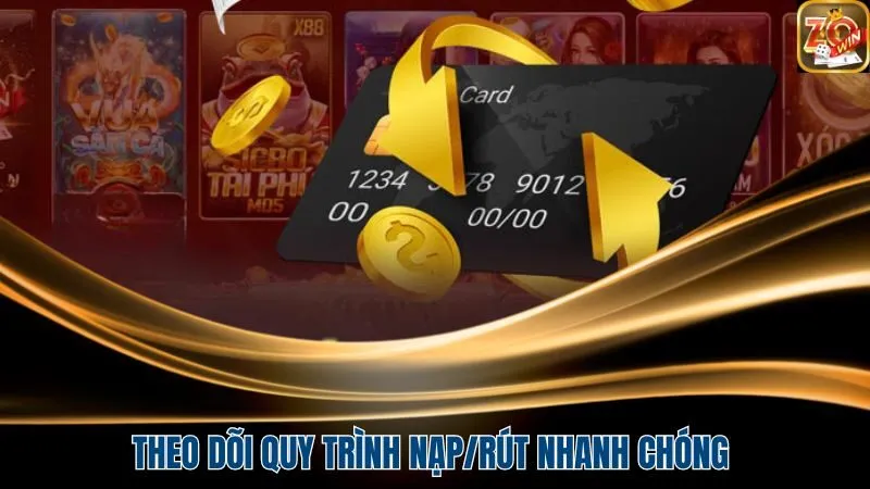 Theo dõi quy trình nạp/rút nhanh chóng tại cổng game